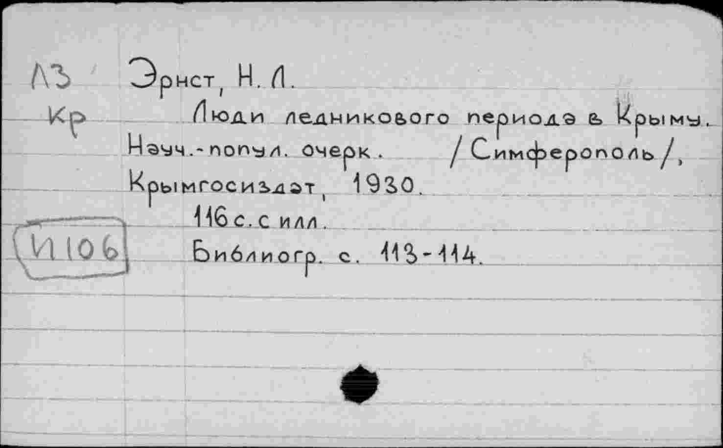 ﻿лъ
Июд.и ледникового периода ь Крыму
Науч.-попу л. очерк. /Сим Крымгосиьдат ( 193>О.
И6 С. с ИЛА .	___
ЬиблиОГ